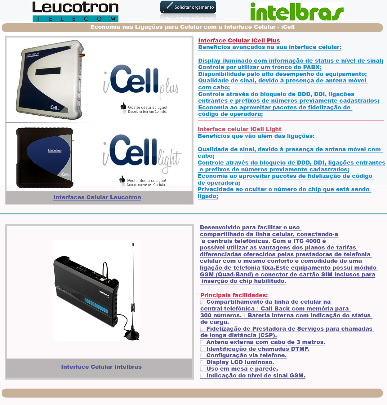 A interface celular ITC 4100 possui tecnologia GSM Quad band e pode ser acoplada a centrais telefônicas. Permite a utilização das vantagens dos planos das operadoras de telefonia móvel proporcionando assim, redução de custos para empresas